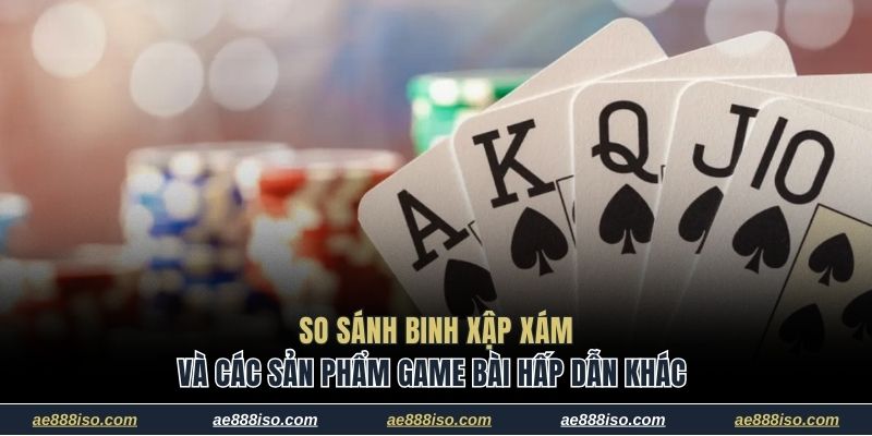 So sánh Binh Xập Xám và các sản phẩm game bài hấp dẫn khác