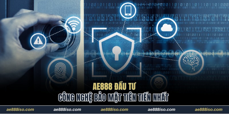 AE888 đầu tư công nghệ bảo mật tiên tiến nhất